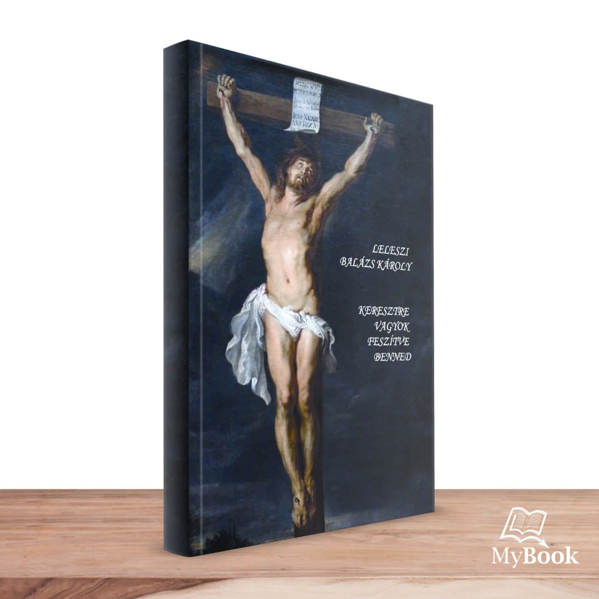 MyBook Leleszi Balázs Károly - Keresztre vagyok feszítve benned MyBook Leleszi Balázs Károly - Keresztre vagyok feszítve benned